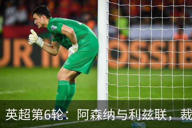 英超第6轮：阿森纳与利兹联，裁判蒂尔尼能否圆满？
